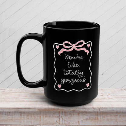You're Like Totally Gorgeous Black Mug - 15oz