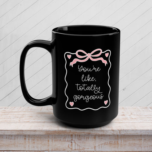 You're Like Totally Gorgeous Black Mug - 15oz