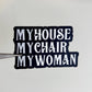 My House. My Chair. My Woman. Sticker