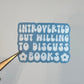 Introverted But Willing To Discuss Books Sticker