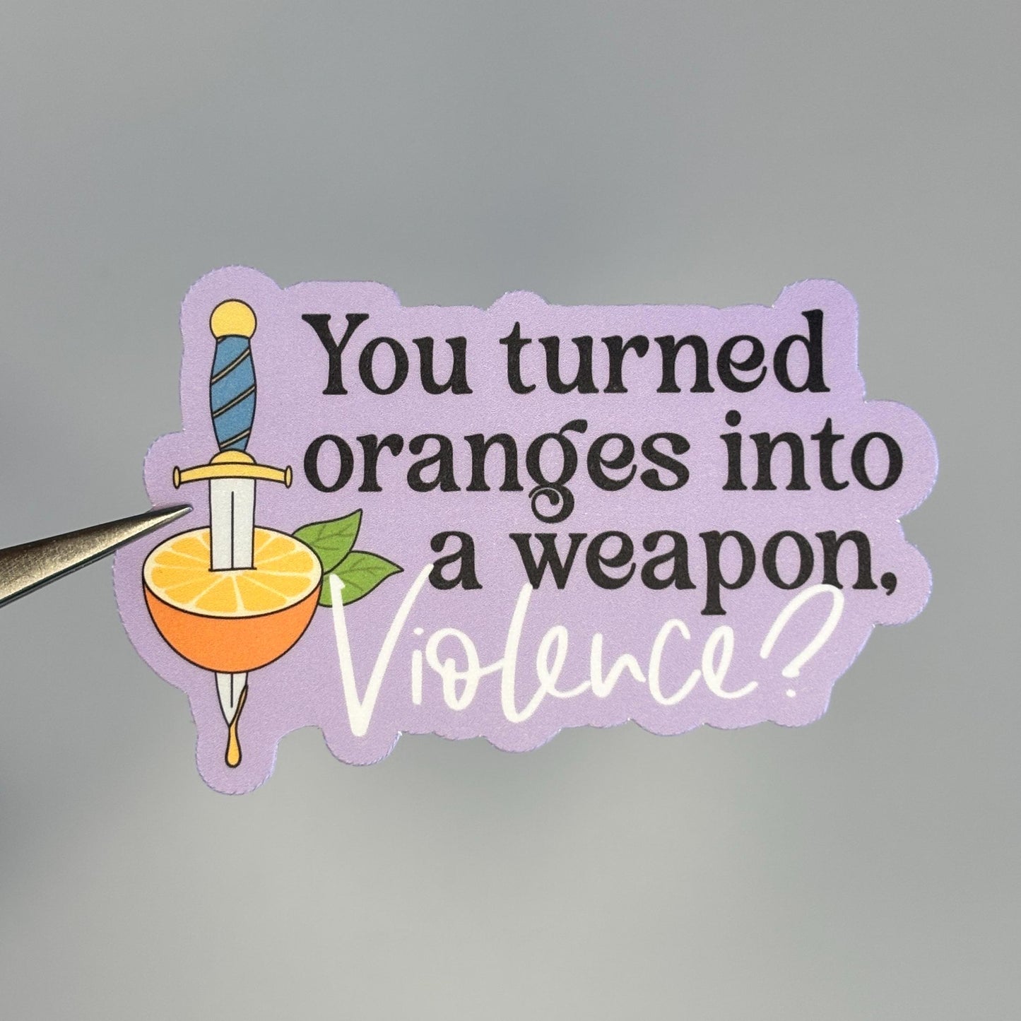 You Turned Oranges Into a Weapon Sticker